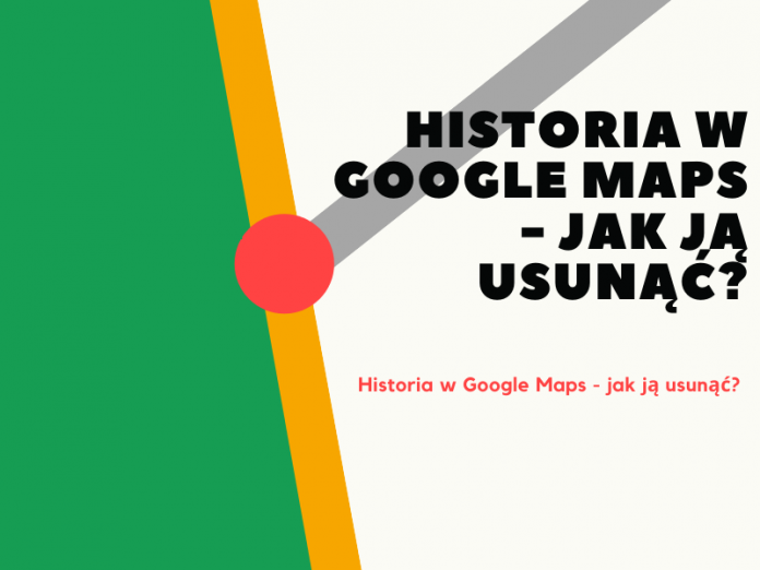 Historia w Google Maps - jak ją usunąć?
